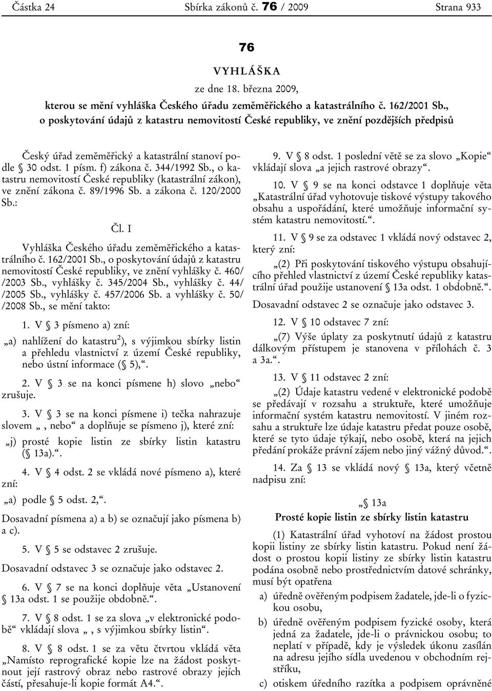 , o katastru nemovitostí České republiky (katastrální zákon), ve znění zákona č. 89/1996 Sb. a zákona č. 120/2000 Sb.: Čl. I Vyhláška Českého úřadu zeměměřického a katastrálního č. 162/2001 Sb.