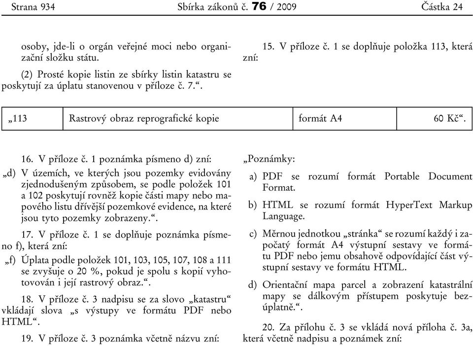 1 se doplňuje položka 113, která 113 Rastrový obraz reprografické kopie formát A4 60 Kč. 16. V příloze č.