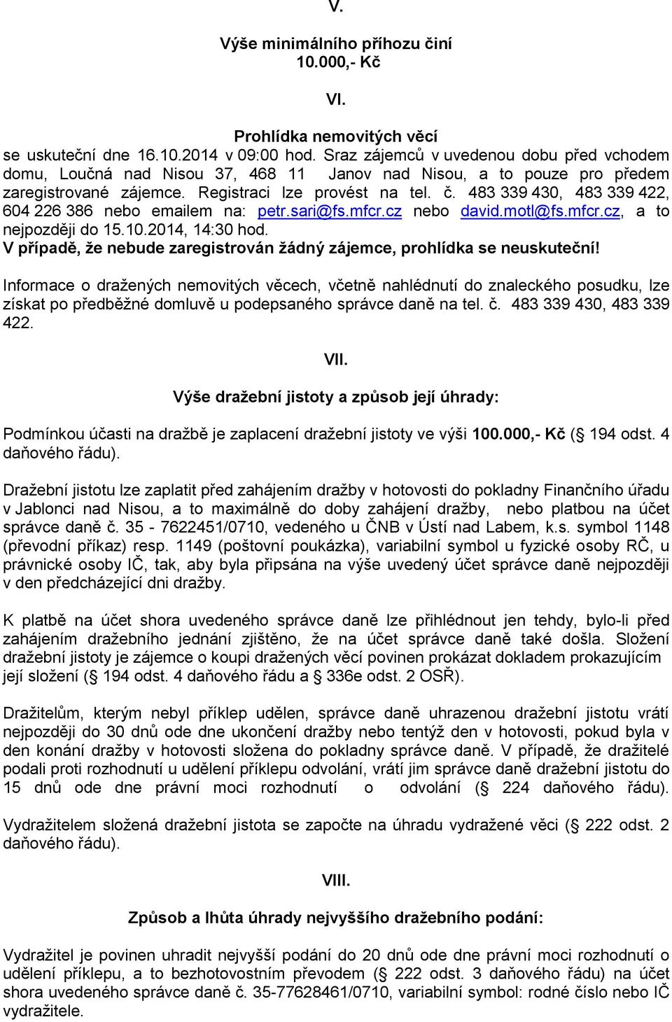 483 339 430, 483 339 422, 604 226 386 nebo emailem na: petr.sari@fs.mfcr.cz nebo david.motl@fs.mfcr.cz, a to nejpozději do 15.10.2014, 14:30 hod.