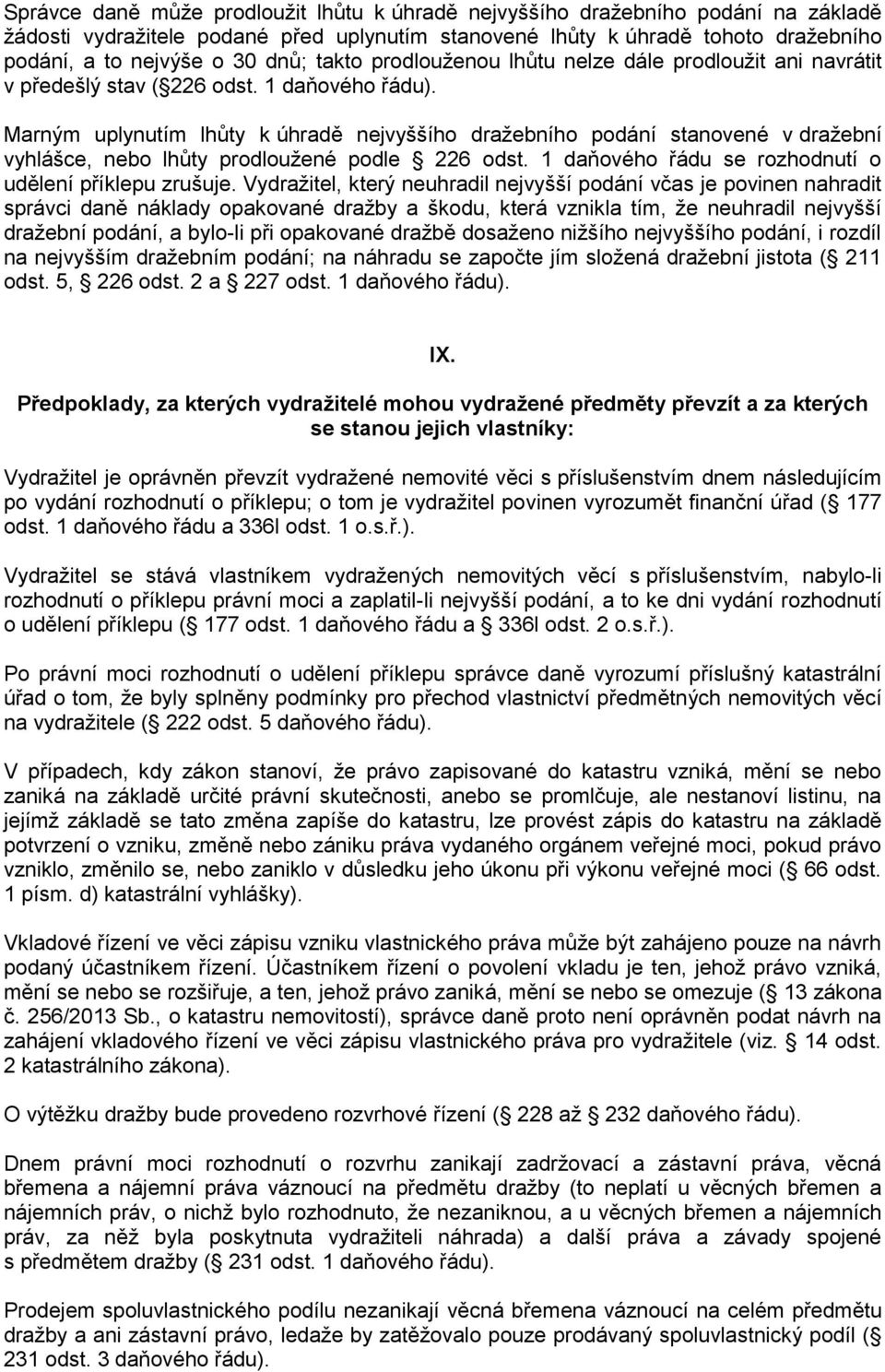 Marným uplynutím lhůty k úhradě nejvyššího dražebního podání stanovené v dražební vyhlášce, nebo lhůty prodloužené podle 226 odst. 1 daňového řádu se rozhodnutí o udělení příklepu zrušuje.