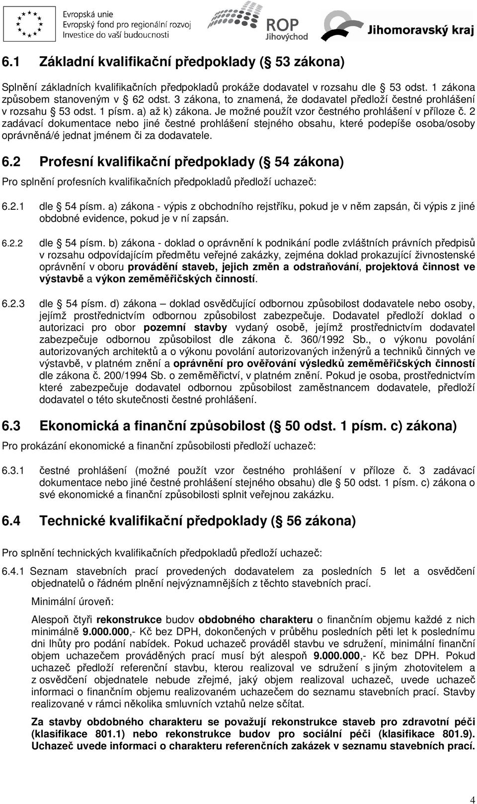 2 zadávací dokumentace nebo jiné čestné prohlášení stejného obsahu, které podepíše osoba/osoby oprávněná/é jednat jménem či za dodavatele. 6.