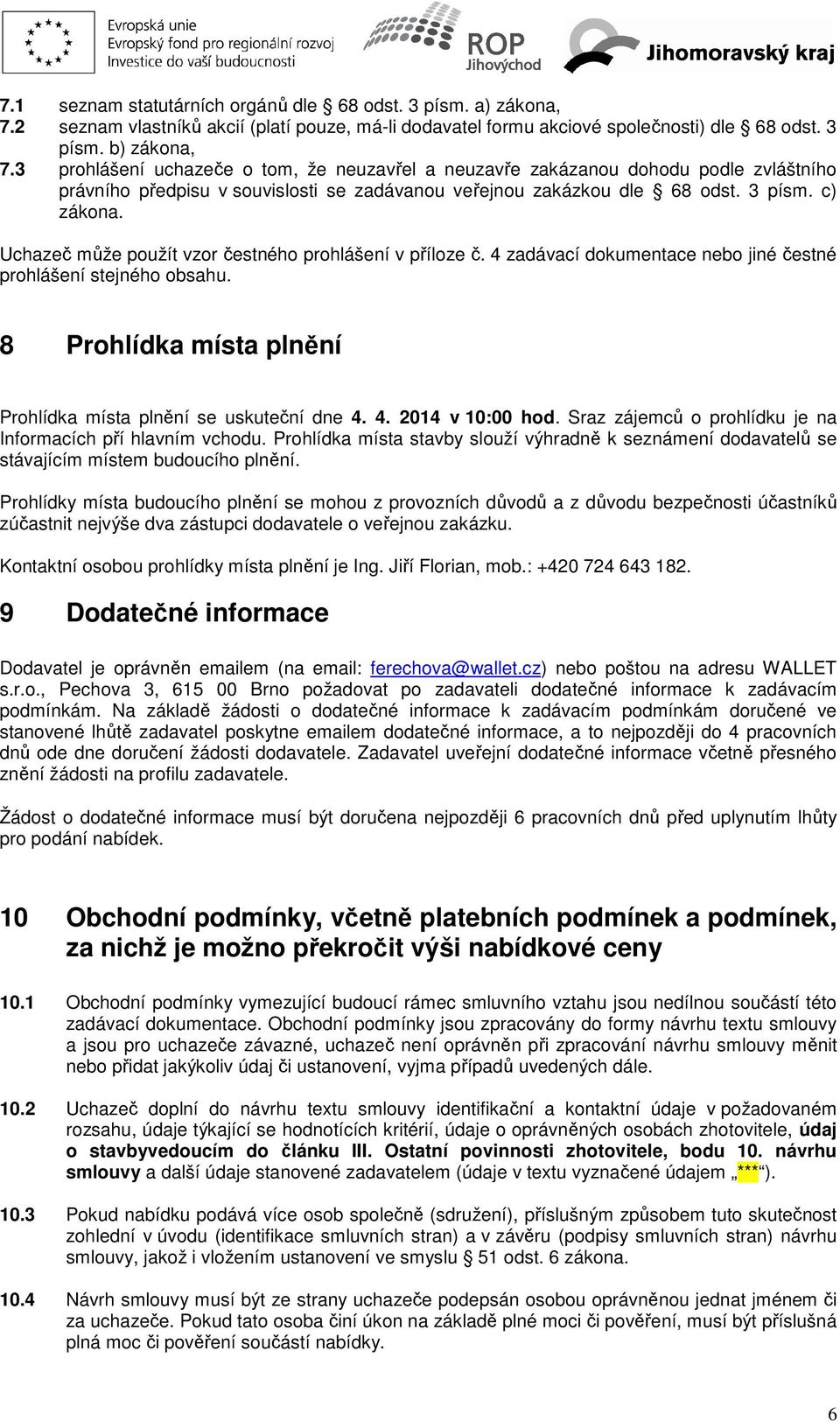 Uchazeč může použít vzor čestného prohlášení v příloze č. 4 zadávací dokumentace nebo jiné čestné prohlášení stejného obsahu. 8 Prohlídka místa plnění Prohlídka místa plnění se uskuteční dne 4. 4. 2014 v 10:00 hod.