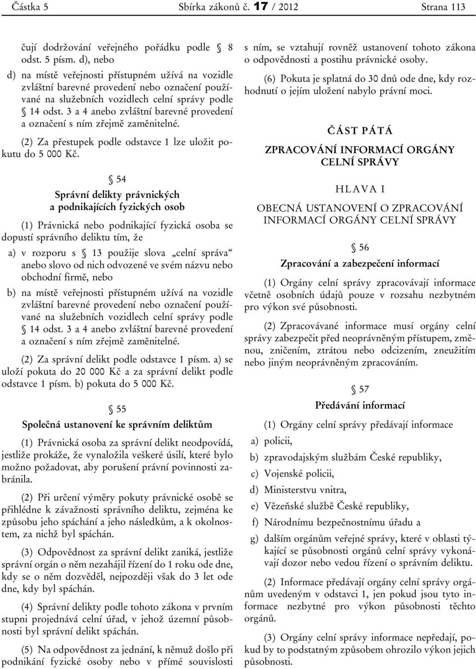 3 a 4 anebo zvláštní barevné provedení a označení s ním zřejmě zaměnitelné. (2) Za přestupek podle odstavce 1 lze uložit pokutu do 5 000 Kč.