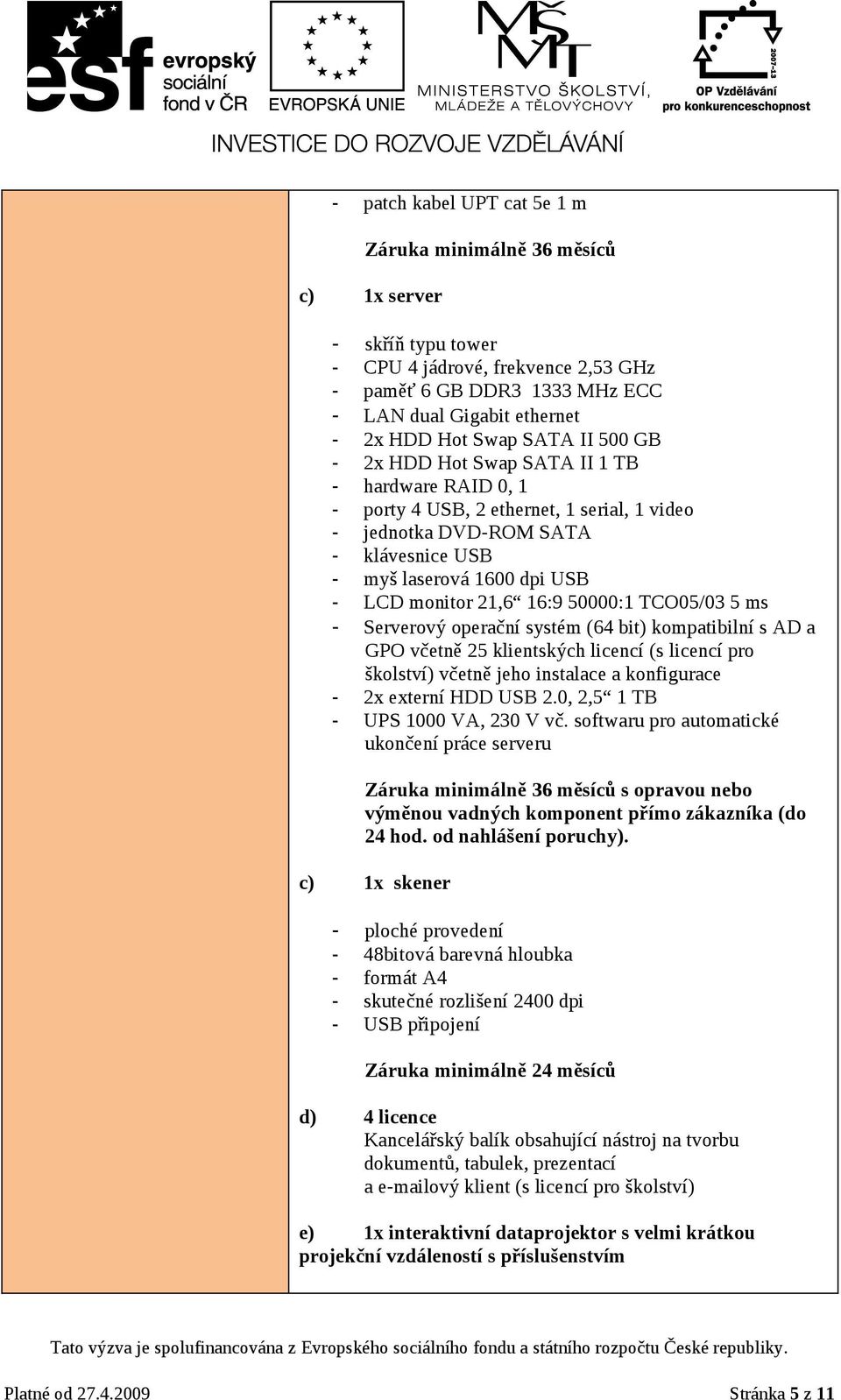 21,6 16:9 50000:1 TCO05/03 5 ms - Serverový operační systém (64 bit) kompatibilní s AD a GPO včetně 25 klientských licencí (s licencí pro školství) včetně jeho instalace a konfigurace - 2x externí