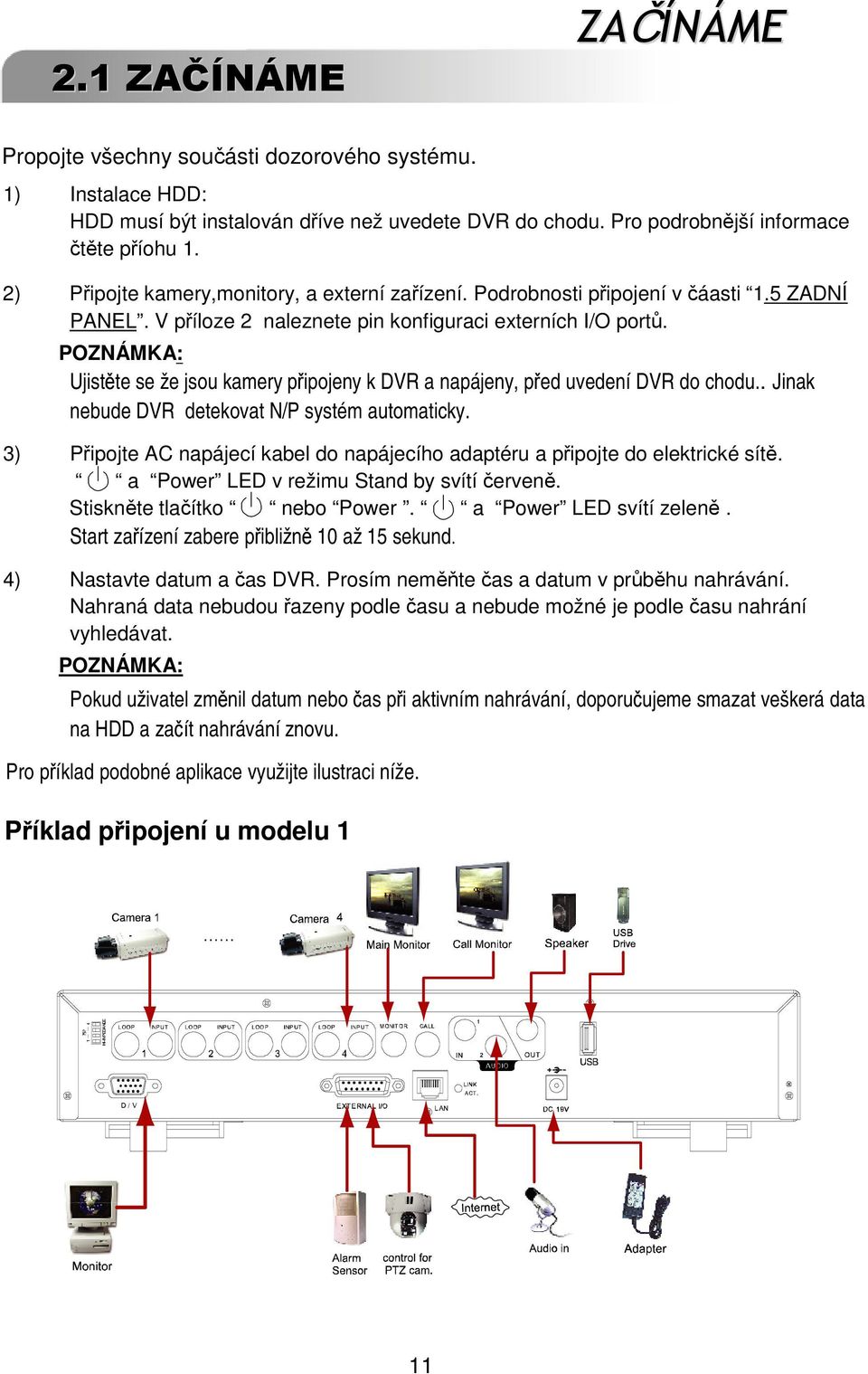 POZNÁMKA: Ujistte se že jsou kamery pipojeny k DVR a napájeny, ped uvedení DVR do chodu.. Jinak nebude DVR detekovat N/P systém automaticky.