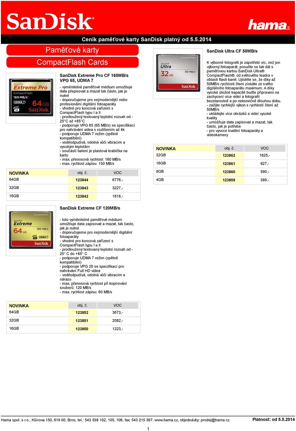 digitální fotoaparáty - vhodné pro koncová zařízení s CompactFlash typu I a II - prodloužený testovaný teplotní rozsah od - 25 C až +85 C - podporuje VPG 65 (65 MB/s) se specifikací pro nahrávání