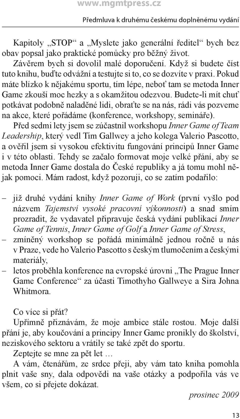 Pokud máte blízko k nějakému sportu, tím lépe, neboť tam se metoda Inner Game zkouší moc hezky a s okamžitou odezvou.