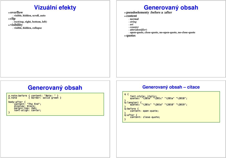 }q:after{content:closequote; }q:lang(en){ q } Vizuální efekty overflow visible, hidden, scroll, auto clip rect(top, right, bottom, left) visibility