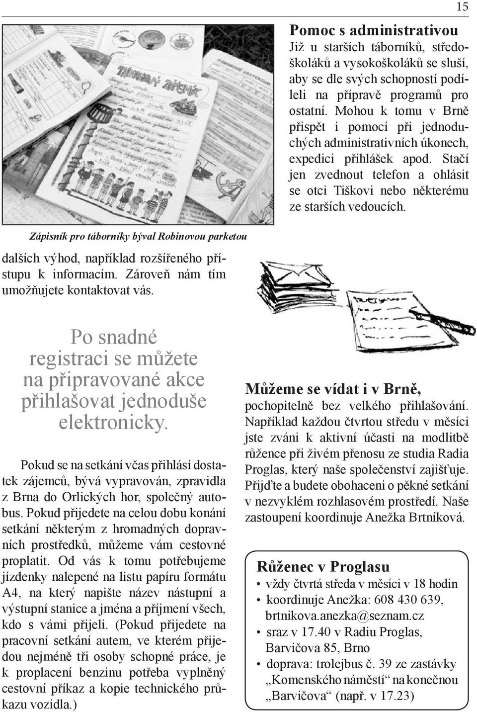 Zápisník pro táborníky býval Robinovou parketou dalších výhod, například rozšířeného přístupu k informacím. Zároveň nám tím umožňujete kontaktovat vás.