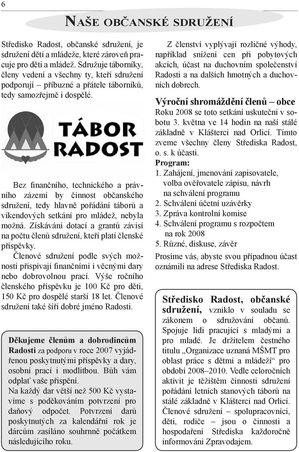 Bez finančního, technického a právního zázemí by činnost občanského sdružení, tedy hlavně pořádání táborů a víkendových setkání pro mládež, nebyla možná.