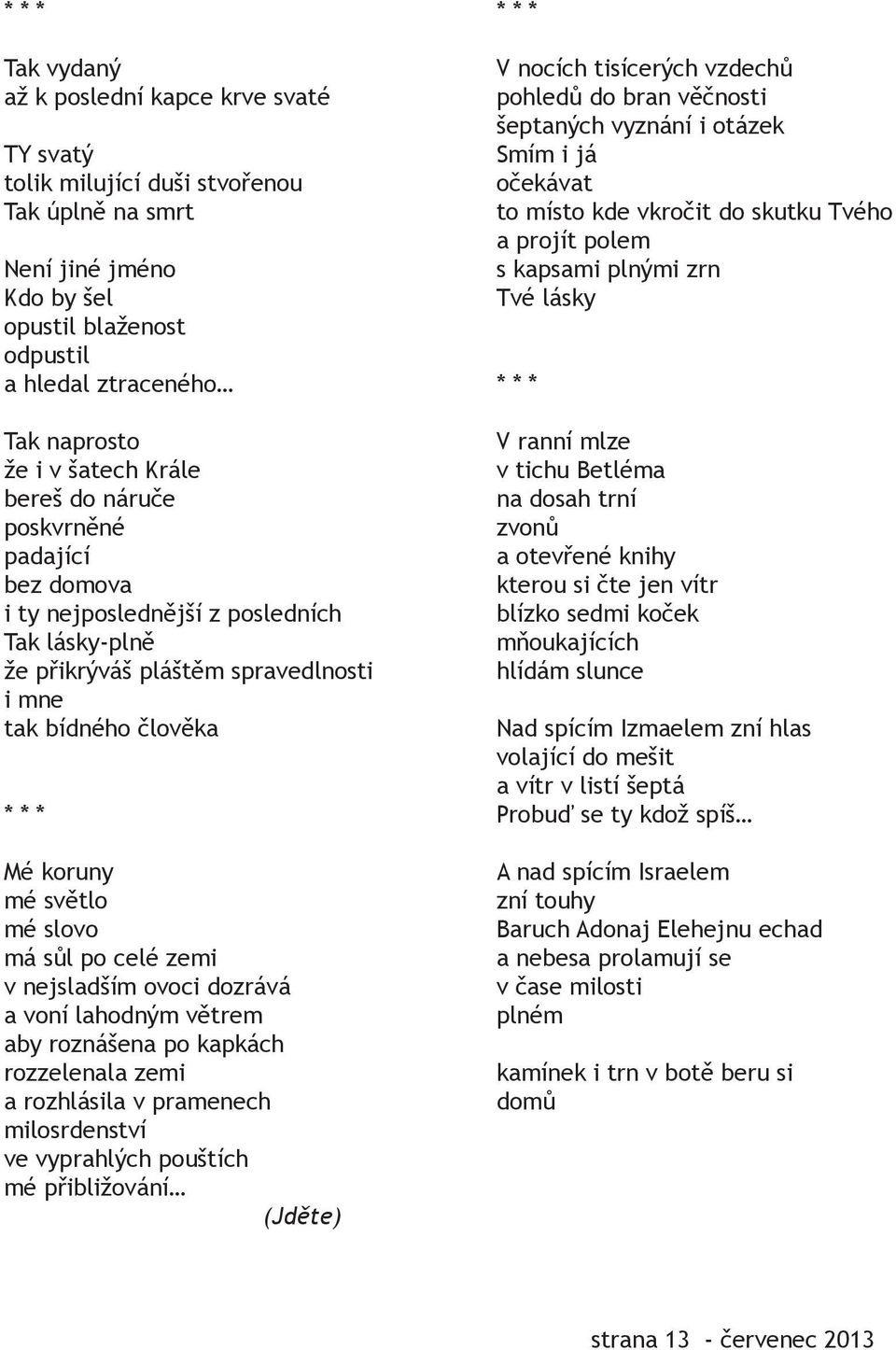 slovo má sůl po celé zemi v nejsladším ovoci dozrává a voní lahodným větrem aby roznášena po kapkách rozzelenala zemi a rozhlásila v pramenech milosrdenství ve vyprahlých pouštích mé přibližování