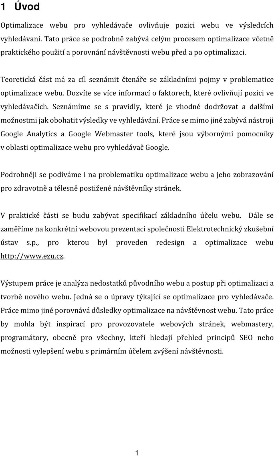 Teoretická část má za cíl seznámit čtenáře se základními pojmy v problematice optimalizace webu. Dozvíte se více informací o faktorech, které ovlivňují pozici ve vyhledávačích.