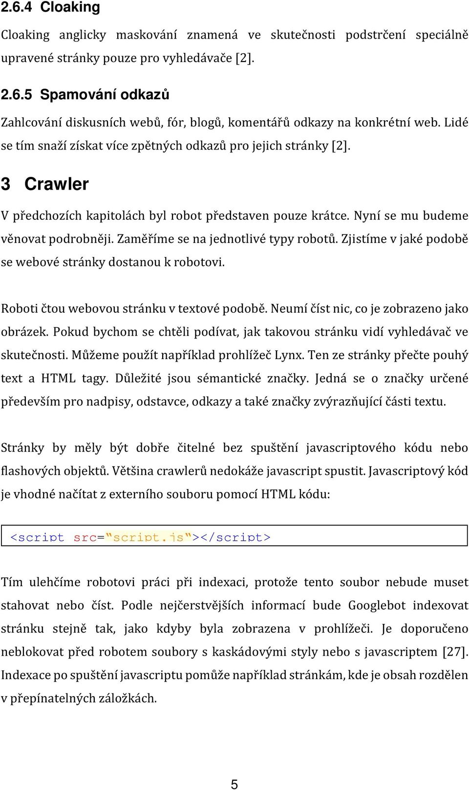 Zaměříme se na jednotlivé typy robotů. Zjistíme v jaké podobě se webové stránky dostanou k robotovi. Roboti čtou webovou stránku v textové podobě. Neumí číst nic, co je zobrazeno jako obrázek.