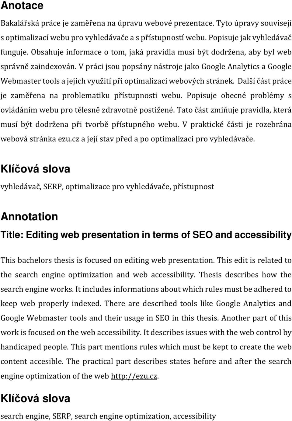 V práci jsou popsány nástroje jako Google Analytics a Google Webmaster tools a jejich využití při optimalizaci webových stránek. Další část práce je zaměřena na problematiku přístupnosti webu.