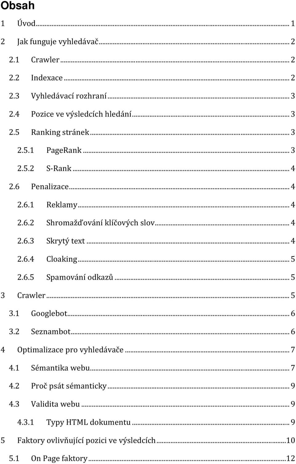 .. 5 2.6.5 Spamování odkazů... 5 3 Crawler... 5 3.1 Googlebot... 6 3.2 Seznambot... 6 4 Optimalizace pro vyhledávače... 7 4.1 Sémantika webu... 7 4.2 Proč psát sémanticky.