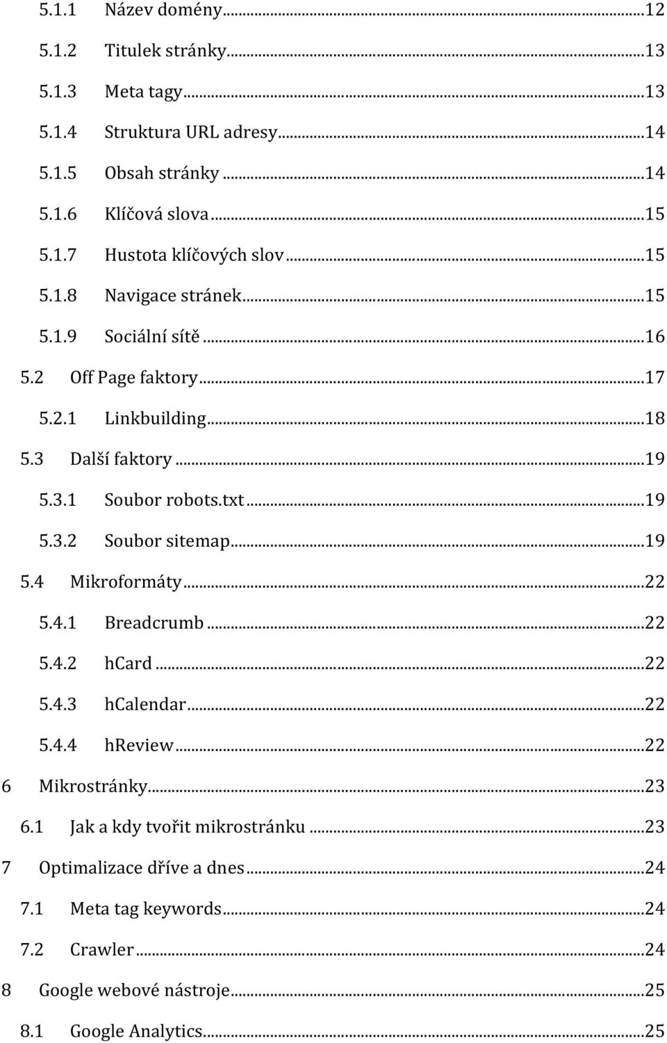 ..19 5.4 Mikroformáty...22 5.4.1 Breadcrumb...22 5.4.2 hcard...22 5.4.3 hcalendar...22 5.4.4 hreview...22 6 Mikrostránky...23 6.1 Jak a kdy tvořit mikrostránku.