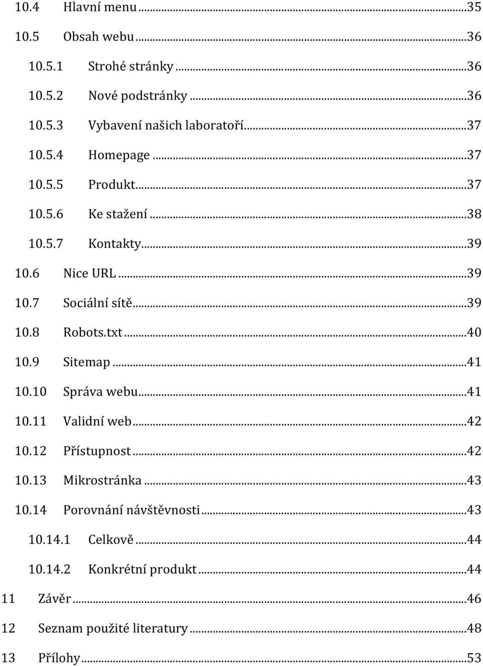 txt...40 10.9 Sitemap...41 10.10 Správa webu...41 10.11 Validní web...42 10.12 Přístupnost...42 10.13 Mikrostránka...43 10.