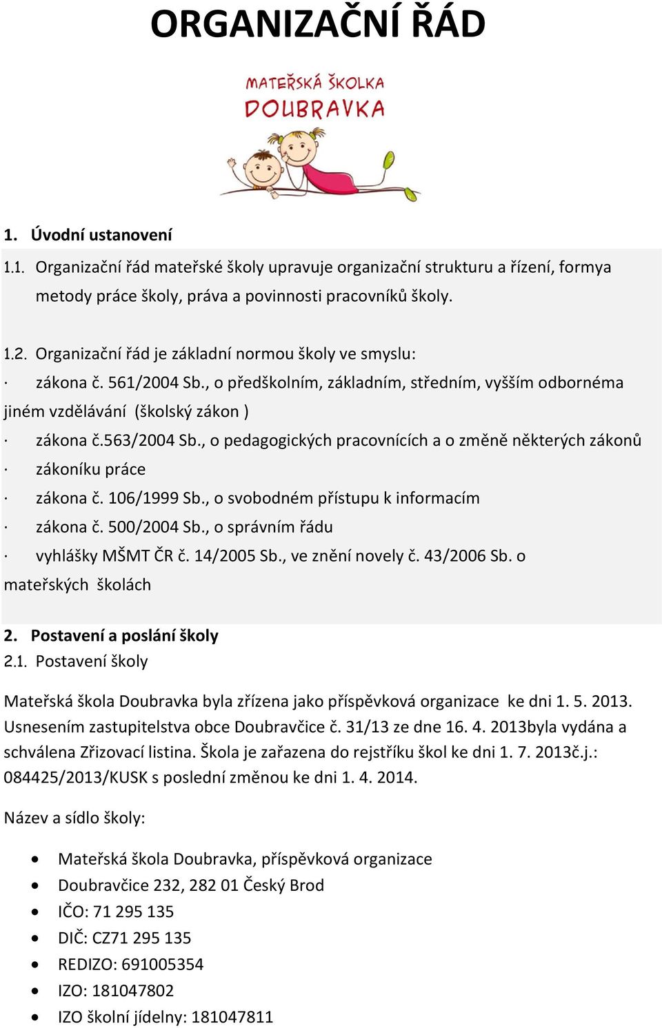 , o pedagogických pracovnících a o změně některých zákonů zákoníku práce zákona č. 106/1999 Sb., o svobodném přístupu k informacím zákona č. 500/2004 Sb., o správním řádu vyhlášky MŠMT ČR č.