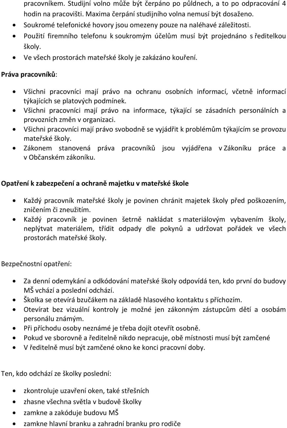 Ve všech prostorách mateřské školy je zakázáno kouření. Práva pracovníků: Všichni pracovníci mají právo na ochranu osobních informací, včetně informací týkajících se platových podmínek.