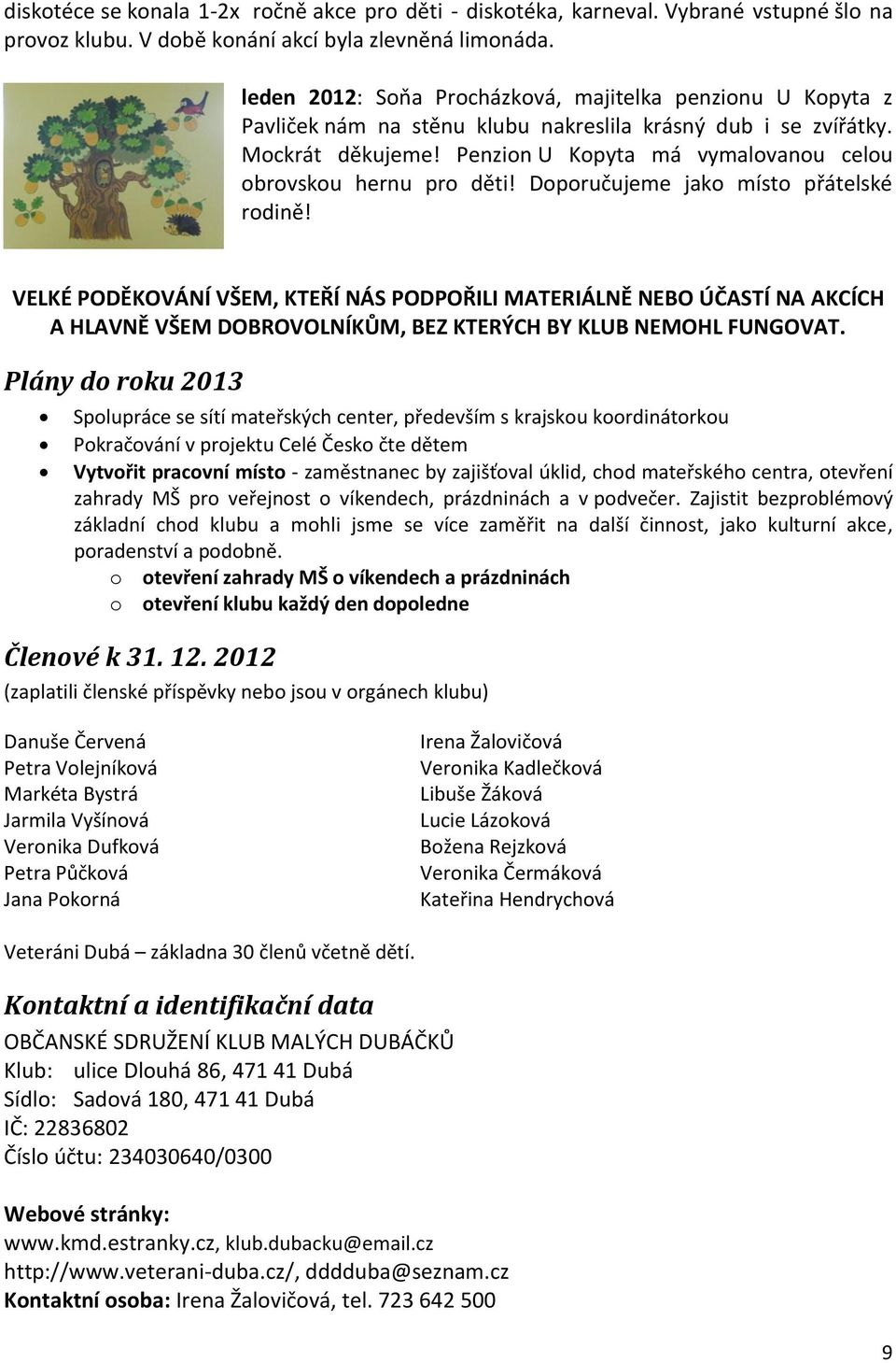Penzion U Kopyta má vymalovanou celou obrovskou hernu pro děti! Doporučujeme jako místo přátelské rodině!
