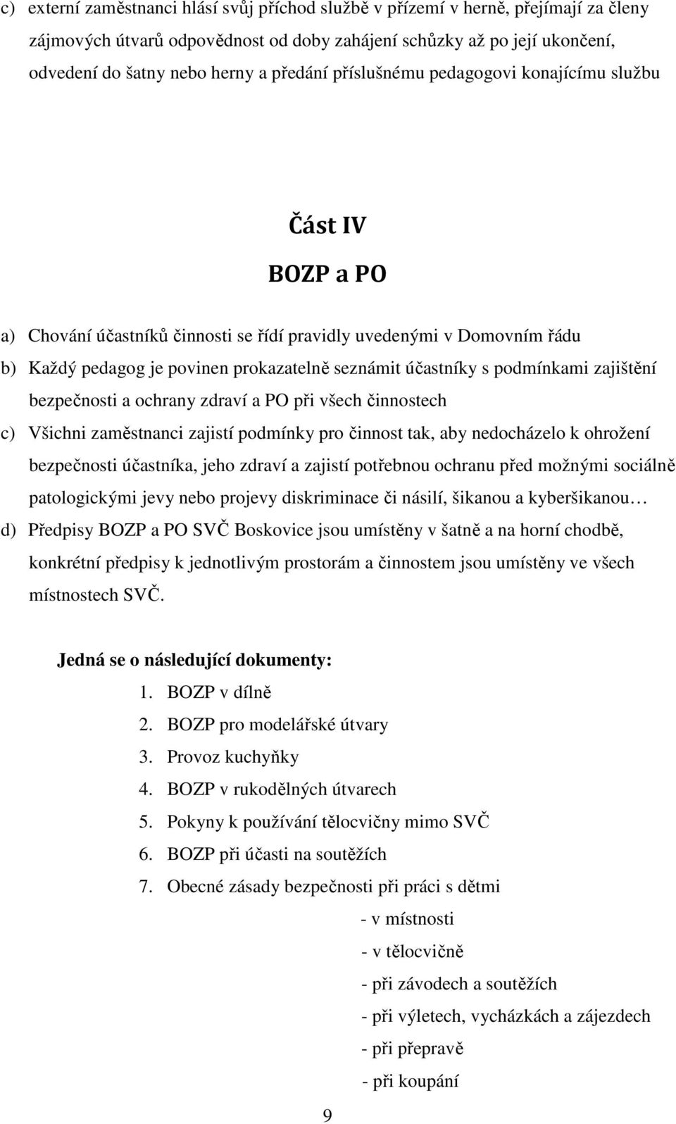 s podmínkami zajištění bezpečnosti a ochrany zdraví a PO při všech činnostech c) Všichni zaměstnanci zajistí podmínky pro činnost tak, aby nedocházelo k ohrožení bezpečnosti účastníka, jeho zdraví a