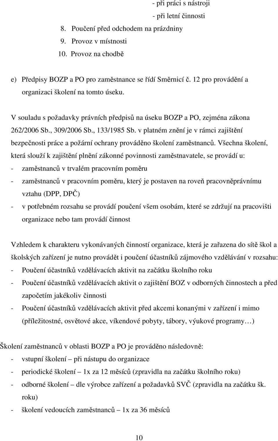 v platném znění je v rámci zajištění bezpečnosti práce a požární ochrany prováděno školení zaměstnanců.