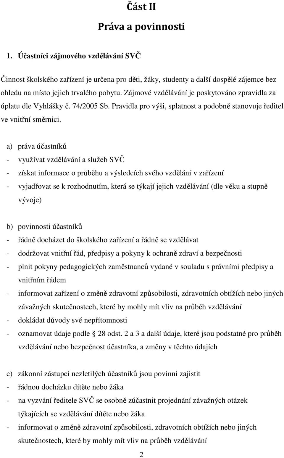 a) práva účastníků - využívat vzdělávání a služeb SVČ - získat informace o průběhu a výsledcích svého vzdělání v zařízení - vyjadřovat se k rozhodnutím, která se týkají jejich vzdělávání (dle věku a