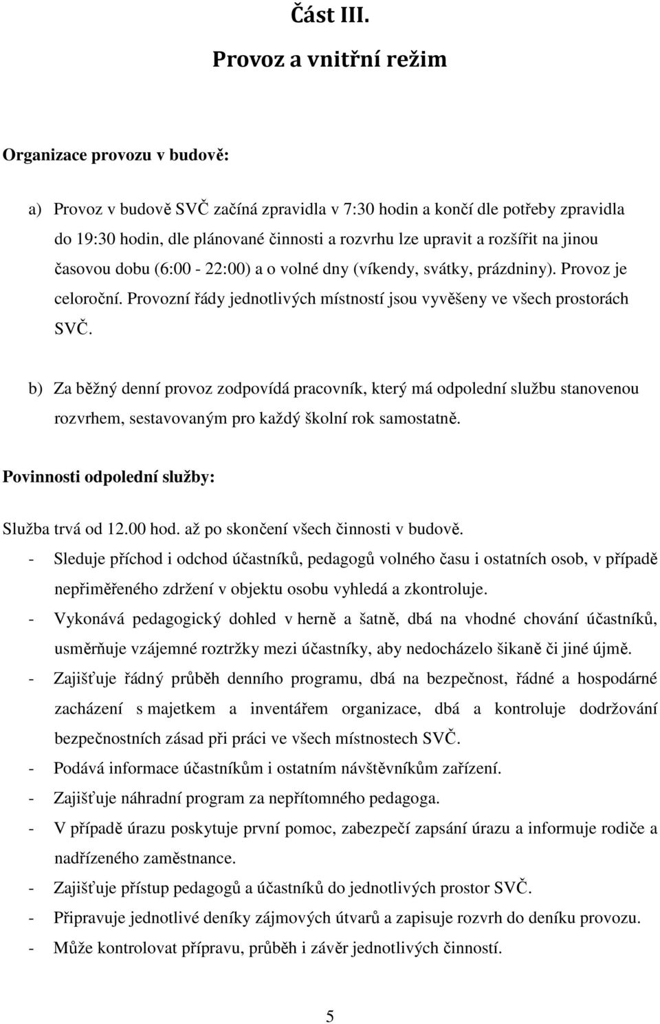 rozšířit na jinou časovou dobu (6:00-22:00) a o volné dny (víkendy, svátky, prázdniny). Provoz je celoroční. Provozní řády jednotlivých místností jsou vyvěšeny ve všech prostorách SVČ.