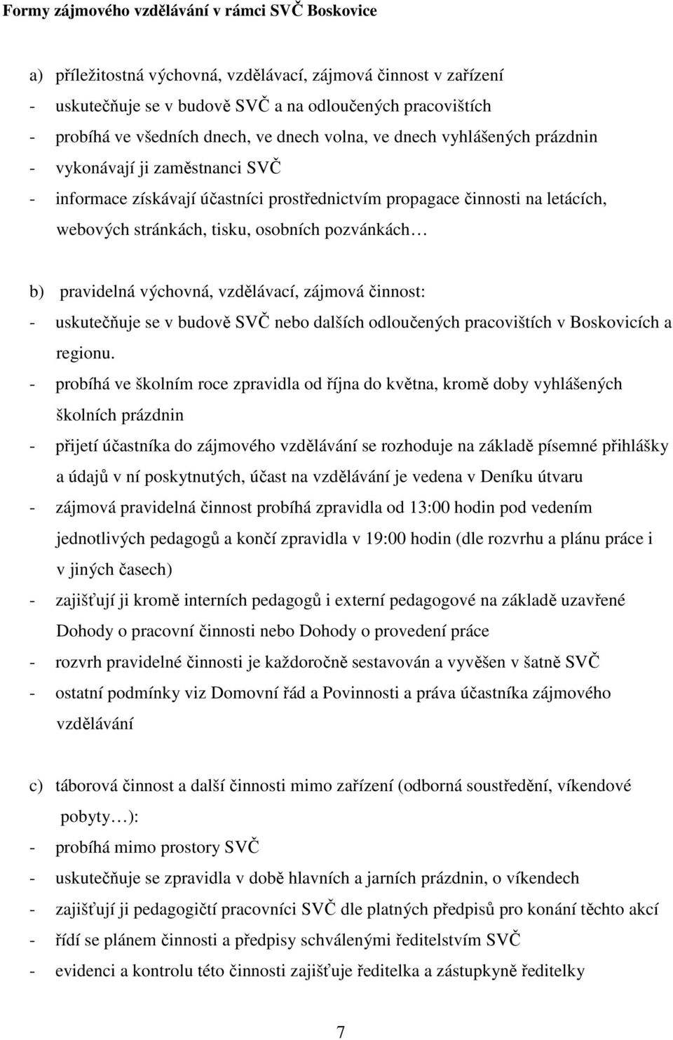 osobních pozvánkách b) pravidelná výchovná, vzdělávací, zájmová činnost: - uskutečňuje se v budově SVČ nebo dalších odloučených pracovištích v Boskovicích a regionu.