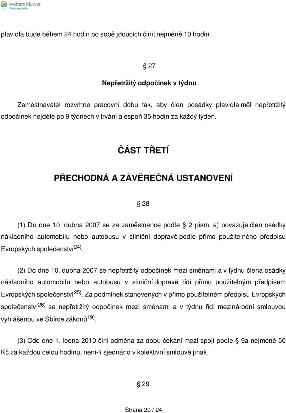 ČÁST TŘETÍ PŘECHODNÁ A ZÁVĚREČNÁ USTANOVENÍ 28 (1) Do dne 10. dubna 2007 se za zaměstnance podle 2 písm.