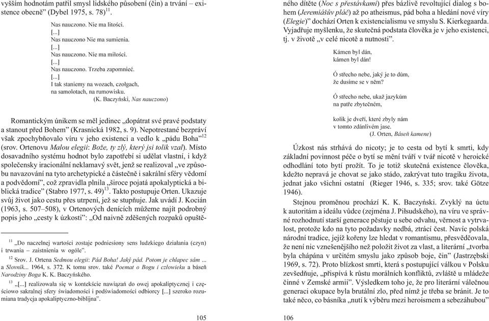 Baczyñski, Nas nauczono) Do naczelnej wartoœci zostaje podniesiony sens ludzkiego dzia³ania (czyn) i trwania zaistnienia w ogóle. Srov. J. Ortena Sedmou elegii: Pád Boha! Jaký pád.