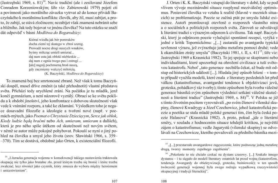 konfliktu: èlovìk, aby il, musí zabíjet, a proto, e zabijí, se stává zloèincem; nezabíjet však znamená nebránit sebe a bli ního. Jak tedy bojovat ve jménu èlovìka?