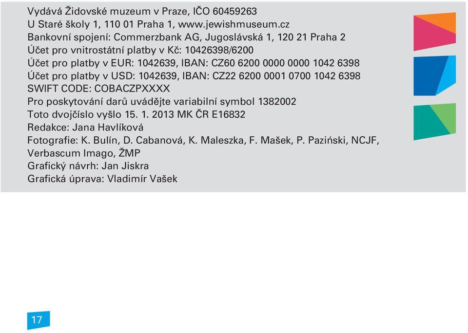 0000 0000 1042 6398 Účet pro platby v USD: 1042639, IBAN: CZ22 6200 0001 0700 1042 6398 SWIFT CODE: COBACZPXXXX Pro poskytování darů uvádějte variabilní symbol