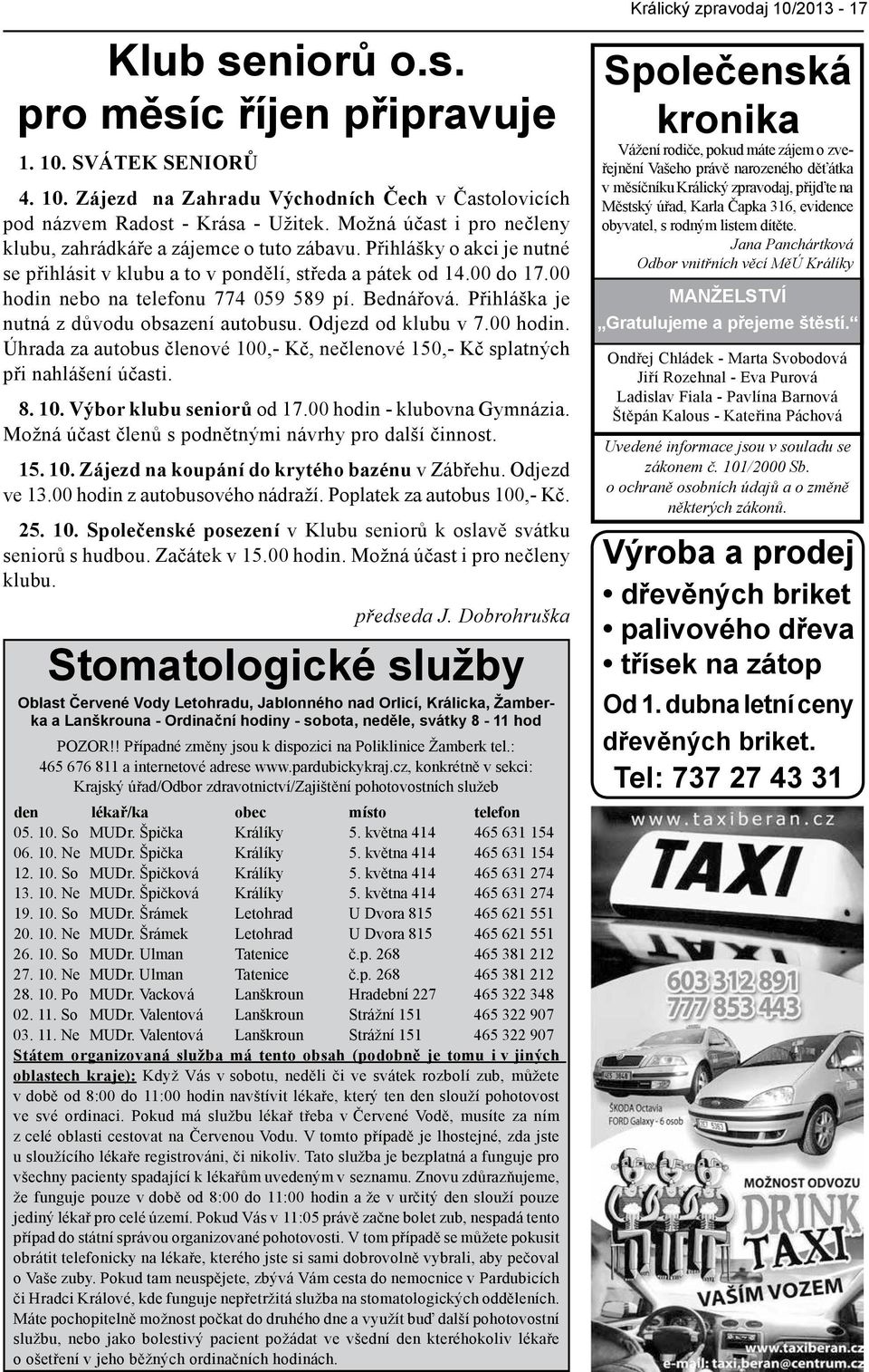 00 hodin nebo na telefonu 774 059 589 pí. Bednářová. Přihláška je nutná z důvodu obsazení autobusu. Odjezd od klubu v 7.00 hodin. Úhrada za autobus členové 100,- Kč, nečlenové 150,- Kč splatných při nahlášení účasti.