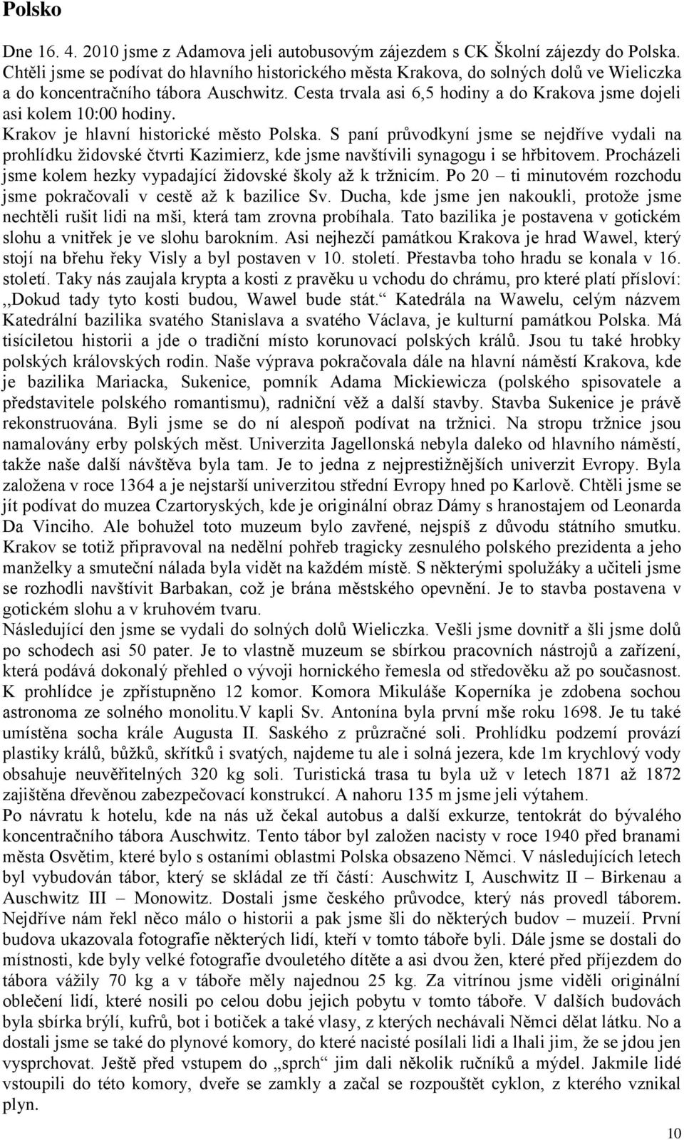 Cesta trvala asi 6,5 hodiny a do Krakova jsme dojeli asi kolem 10:00 hodiny. Krakov je hlavní historické město Polska.