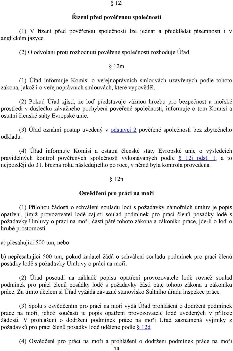 12m (1) Úřad informuje Komisi o veřejnoprávních smlouvách uzavřených podle tohoto zákona, jakož i o veřejnoprávních smlouvách, které vypověděl.