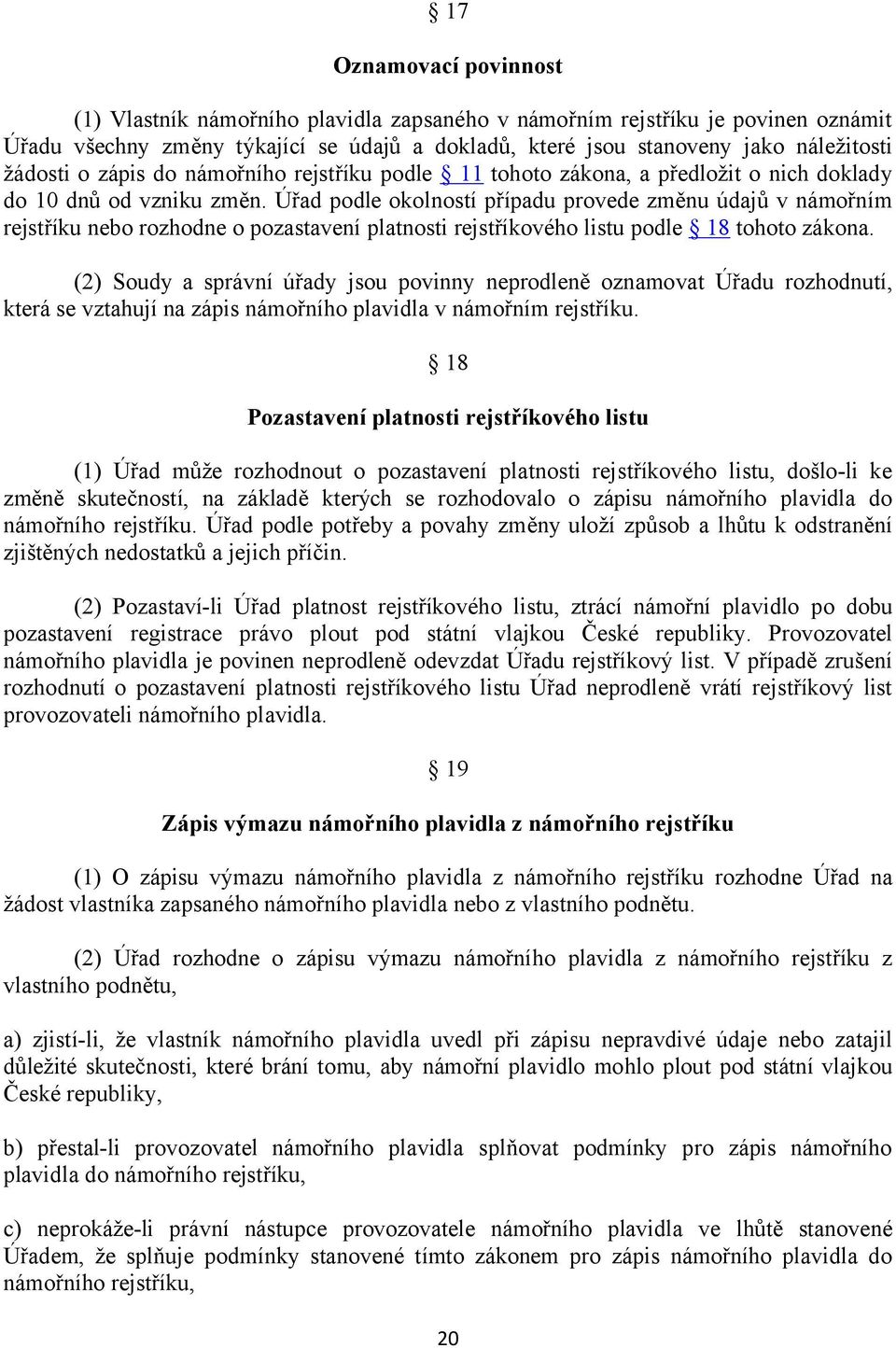 Úřad podle okolností případu provede změnu údajů v námořním rejstříku nebo rozhodne o pozastavení platnosti rejstříkového listu podle 18 tohoto zákona.