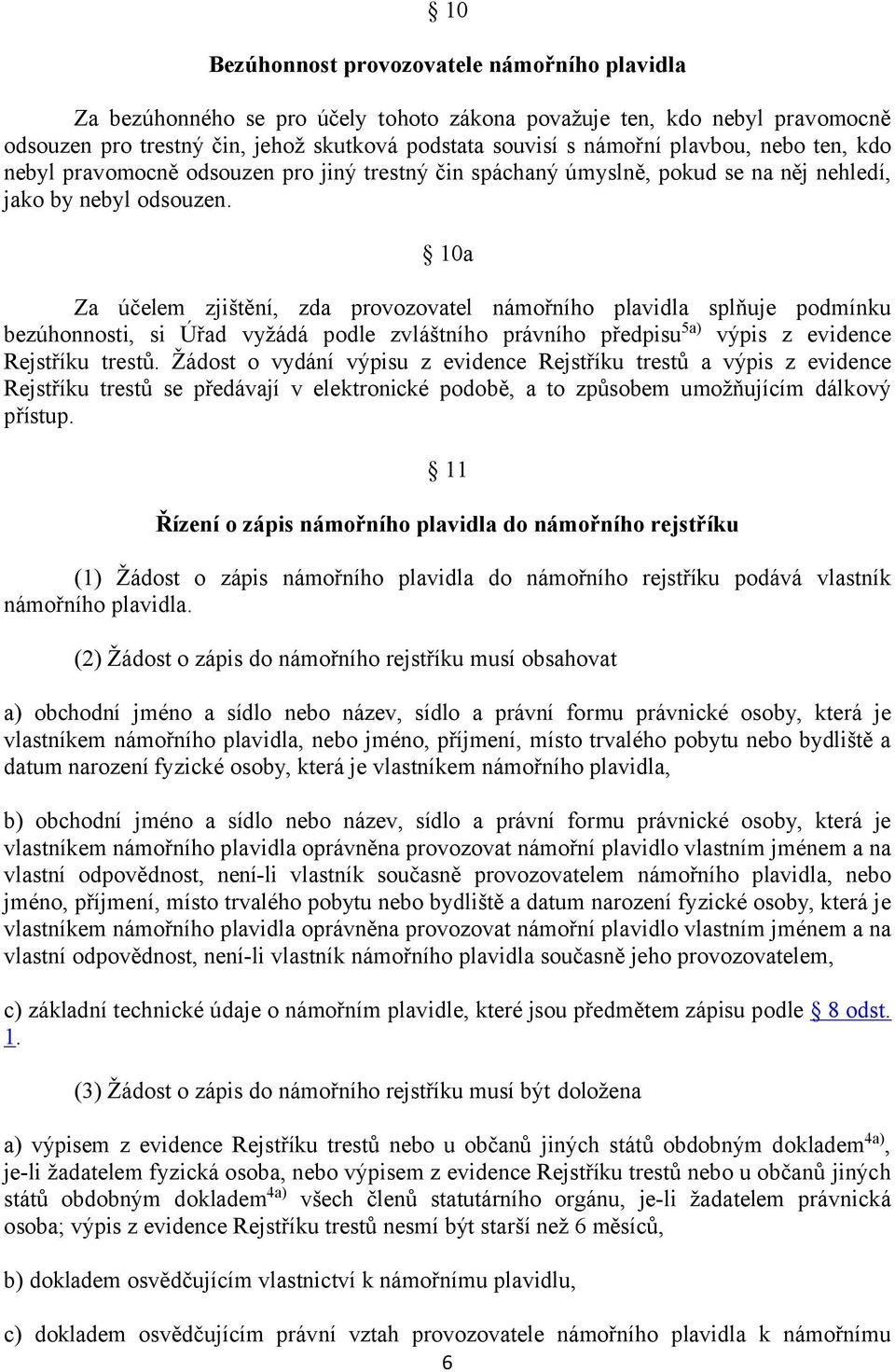 10a Za účelem zjištění, zda provozovatel námořního plavidla splňuje podmínku bezúhonnosti, si Úřad vyžádá podle zvláštního právního předpisu5a) výpis z evidence Rejstříku trestů.