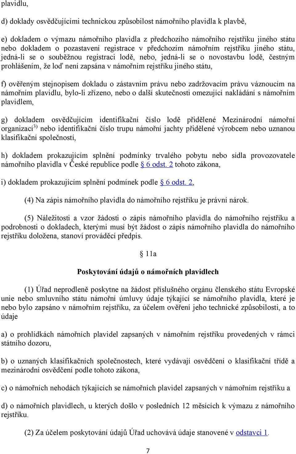 rejstříku jiného státu, f) ověřeným stejnopisem dokladu o zástavním právu nebo zadržovacím právu váznoucím na námořním plavidlu, bylo-li zřízeno, nebo o další skutečnosti omezující nakládání s