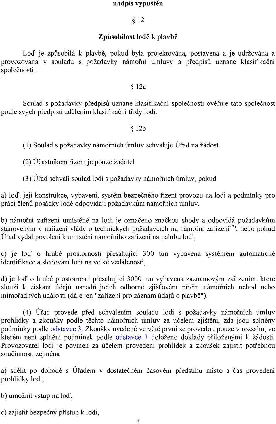 12b (1) Soulad s požadavky námořních úmluv schvaluje Úřad na žádost. (2) Účastníkem řízení je pouze žadatel.