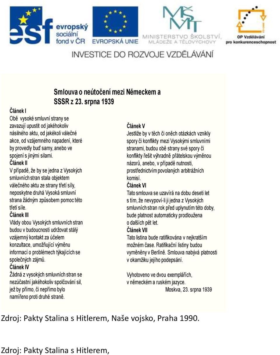 Článek III Vlády obou Vysokých smluvních stran budou v budoucnosti udržovat stálý vzájemný kontakt za účelem konzultace, umožňující výměnu informací o problémech týkajících se společných zájmů.