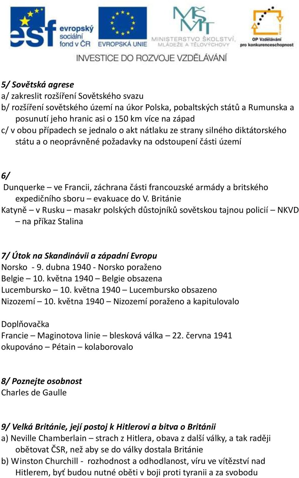 expedičního sboru evakuace do V. Británie Katyně v Rusku masakr polských důstojníků sovětskou tajnou policií NKVD na příkaz Stalina 7/ Útok na Skandinávii a západní Evropu Norsko - 9.