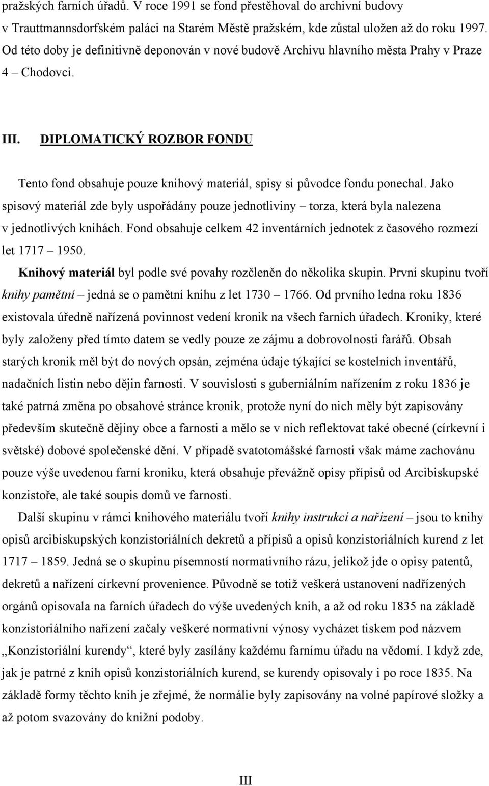 DIPLOMATICKÝ ROZBOR FONDU Tento fond obsahuje pouze knihový materiál, spisy si původce fondu ponechal.