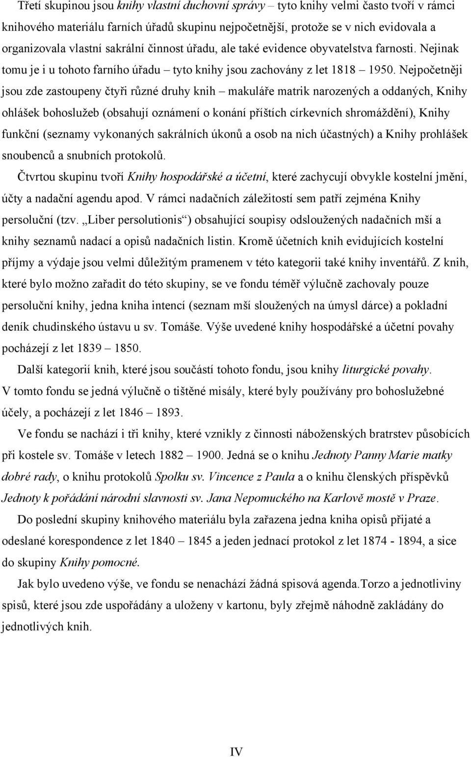 Nejpočetněji jsou zde zastoupeny čtyři různé druhy knih makuláře matrik narozených a oddaných, Knihy ohlášek bohoslužeb (obsahují oznámení o konání příštích církevních shromáždění), Knihy funkční