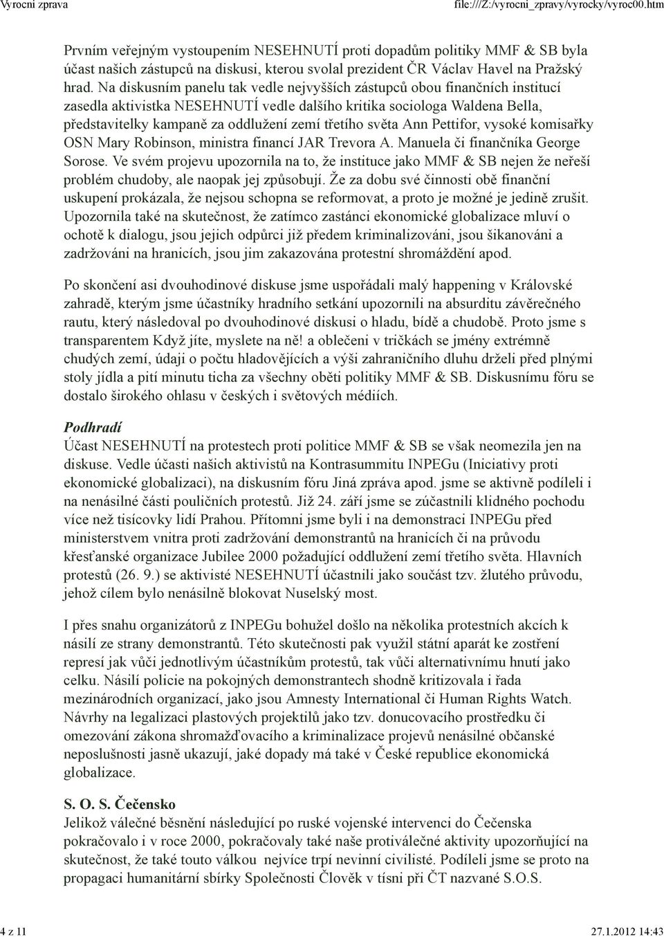 třetího světa Ann Pettifor, vysoké komisařky OSN Mary Robinson, ministra financí JAR Trevora A. Manuela či finančníka George Sorose.