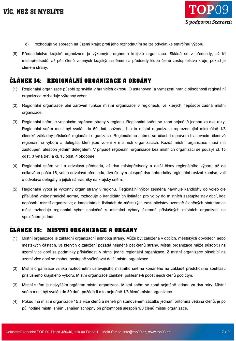 ČLÁNEK 14: REGIONÁLNÍ ORGANIZACE A ORGÁNY (1) Regionální organizace působí zpravidla v hranicích okresu. O ustanovení a vymezení hranic působnosti regionální organizace rozhoduje výkonný výbor.