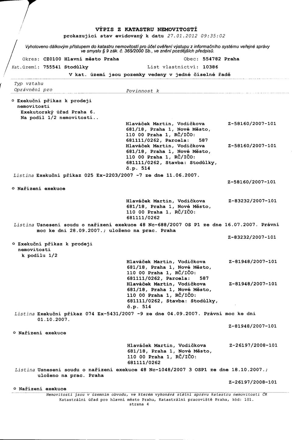 ., Parcela: 587, Stavba: Stodulky, Z-58160/2007-101 Z-58160/2007-101 Listina Exekucni pfikaz 025 Ex-2203/2007-7 ze dne 11.06.2007. Z-58160/2007-101 Z-83232/2007-101 Listina Usneseni soudu o nafizeni 48 Nc-688/2007 OS PI ze dne 16.