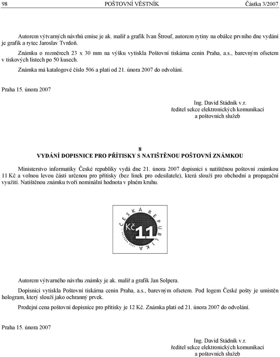 února 2007 do odvolání. 8 VYDÁNÍ DOPISNICE PRO PŘÍTISKY S NATIŠTĚNOU POŠTOVNÍ ZNÁMKOU Ministerstvo informatiky České republiky vydá dne 21.