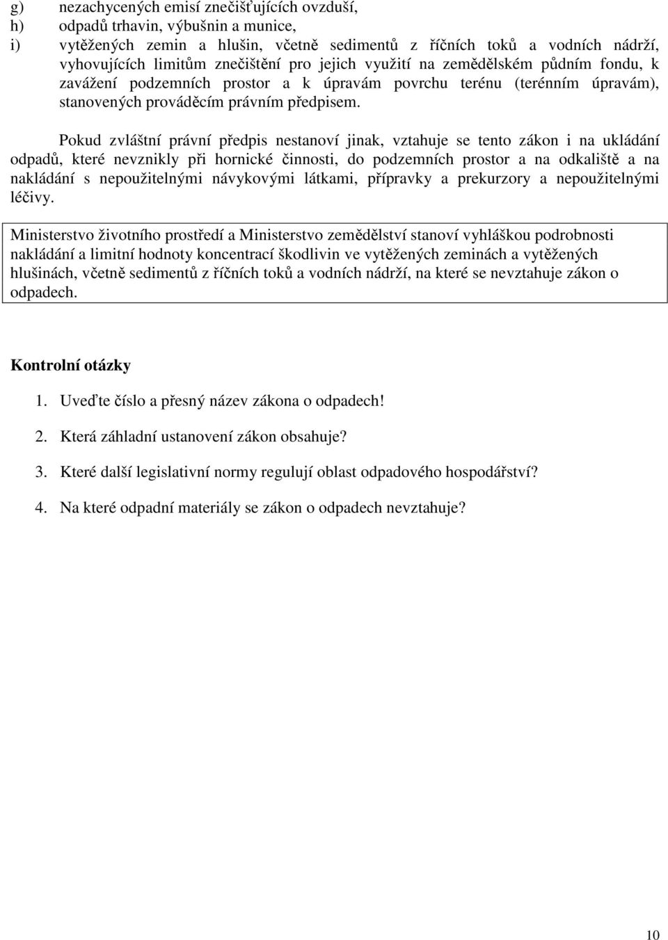 Pokud zvláštní právní předpis nestanoví jinak, vztahuje se tento zákon i na ukládání odpadů, které nevznikly při hornické činnosti, do podzemních prostor a na odkaliště a na nakládání s