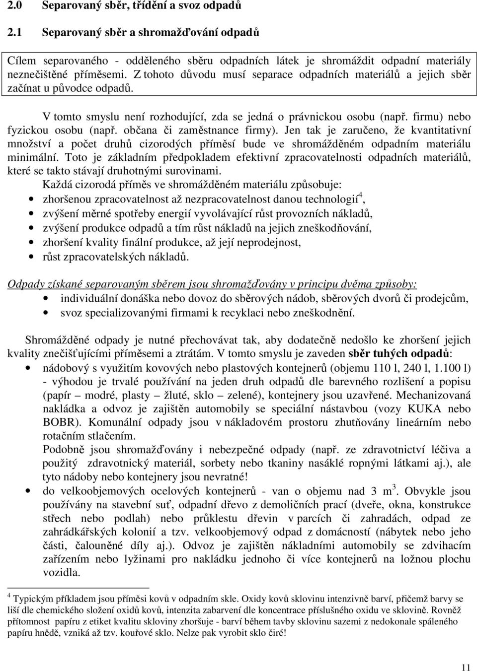 občana či zaměstnance firmy). Jen tak je zaručeno, že kvantitativní množství a počet druhů cizorodých příměsí bude ve shromážděném odpadním materiálu minimální.